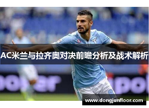 AC米兰与拉齐奥对决前瞻分析及战术解析